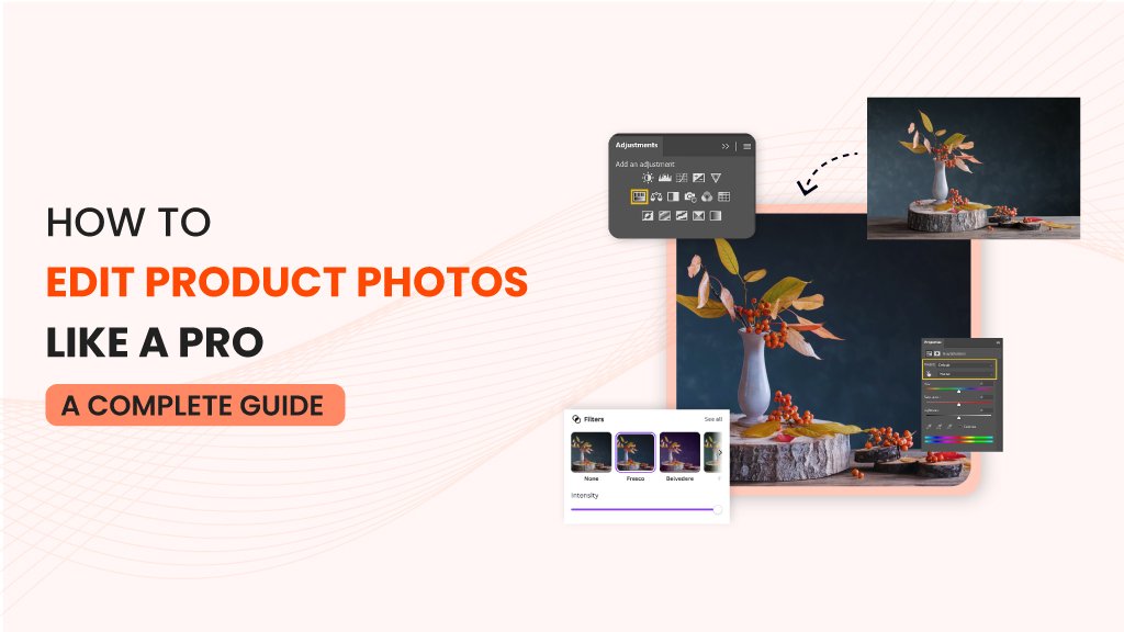 How to Edit Product Photos Like a Pro: A Complete Guide