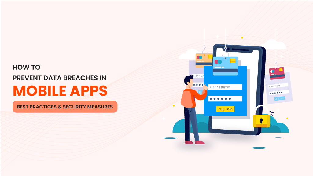How to Prevent Data Breaches in Mobile Apps: Best Practices & Security Measures