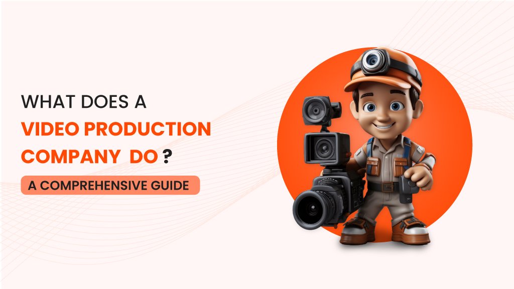 What Does a Video Production Company Do? A Comprehensive Guide